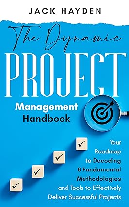 The Dynamic Project Management Handbook: Your Roadmap to Decoding 8 Fundamental Methodologies and Tools to Effectively Deliver Successful Projects - Epub + Converted Pdf